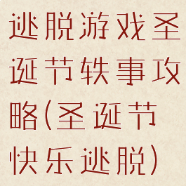 逃脱游戏圣诞节轶事攻略(圣诞节快乐逃脱)