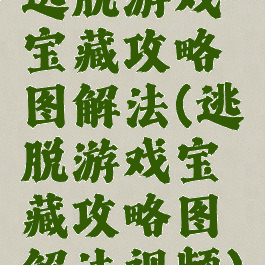 逃脱游戏宝藏攻略图解法(逃脱游戏宝藏攻略图解法视频)