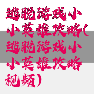 逃脱游戏小小英雄攻略(逃脱游戏小小英雄攻略视频)