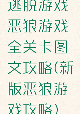 逃脱游戏恶狼游戏全关卡图文攻略(新版恶狼游戏攻略)