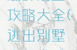 逃脱游戏湖畔别墅攻略大全(逃出别墅大厅游戏攻略)