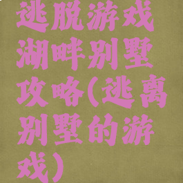 逃脱游戏湖畔别墅攻略(逃离别墅的游戏)