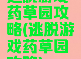 逃脱游戏药草园攻略(逃脱游戏药草园攻略)