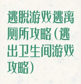 逃脱游戏逃离厕所攻略(逃出卫生间游戏攻略)