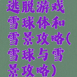 逃脱游戏雪球体和雪景攻略(雪球与雪景攻略)