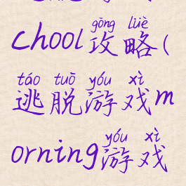 逃脱游戏school攻略(逃脱游戏morning游戏攻略)