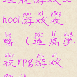 逃脱游戏school游戏攻略(逃离学校rpg游戏攻略)