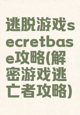逃脱游戏secretbase攻略(解密游戏逃亡者攻略)