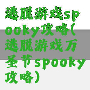 逃脱游戏spooky攻略(逃脱游戏万圣节spooky攻略)