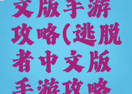 逃脱者中文版手游攻略(逃脱者中文版手游攻略大全)