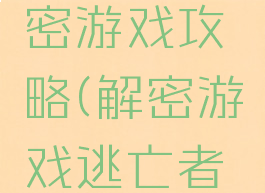 逃脱者解密游戏攻略(解密游戏逃亡者攻略)