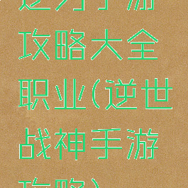 逆刃手游攻略大全职业(逆世战神手游攻略)