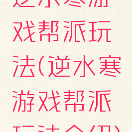 逆水寒游戏帮派玩法(逆水寒游戏帮派玩法介绍)
