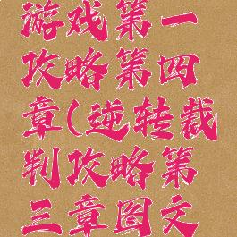 逆转裁判游戏第一攻略第四章(逆转裁判攻略第三章图文攻略)