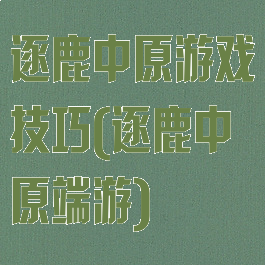 逐鹿中原游戏技巧(逐鹿中原端游)