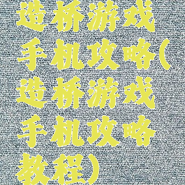 造桥游戏手机攻略(造桥游戏手机攻略教程)