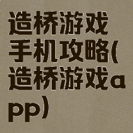 造桥游戏手机攻略(造桥游戏app)