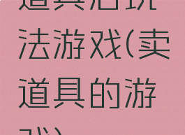 道具店玩法游戏(卖道具的游戏)