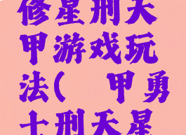 邢天铠甲修星刑天铠甲游戏玩法(铠甲勇士刑天星辰)