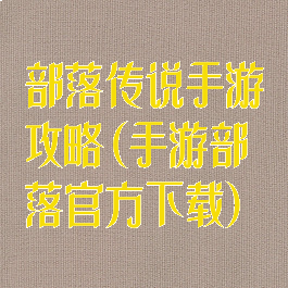 部落传说手游攻略(手游部落官方下载)