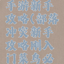 部落冲突手游新手攻略(部落冲突新手攻略刚入门菜鸟必看)