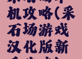 采石场单机攻略(采石场游戏汉化版新手攻略)