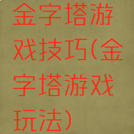 金字塔游戏技巧(金字塔游戏玩法)