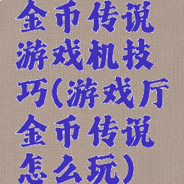 金币传说游戏机技巧(游戏厅金币传说怎么玩)