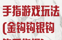 金钩钩银钩钩手指游戏玩法(金钩钩银钩钩手指操)