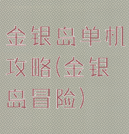 金银岛单机攻略(金银岛冒险)
