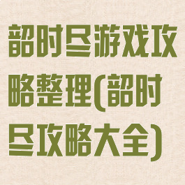 韶时尽游戏攻略整理(韶时尽攻略大全)