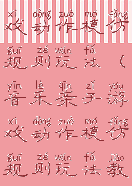 音乐亲子游戏动作模仿规则玩法(音乐亲子游戏动作模仿规则玩法教案)