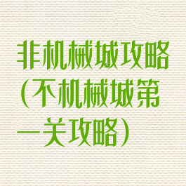 非机械城攻略(不机械城第一关攻略)