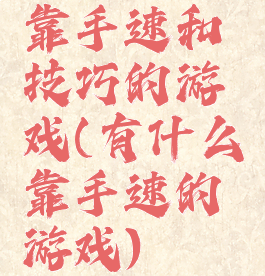 靠手速和技巧的游戏(有什么靠手速的游戏)