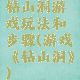 钻山洞游戏玩法和步骤(游戏《钻山洞》)