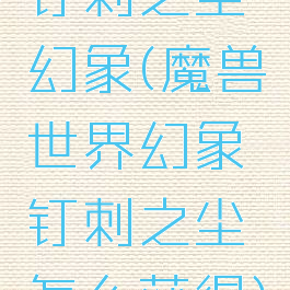 钉刺之尘幻象(魔兽世界幻象钉刺之尘怎么获得)