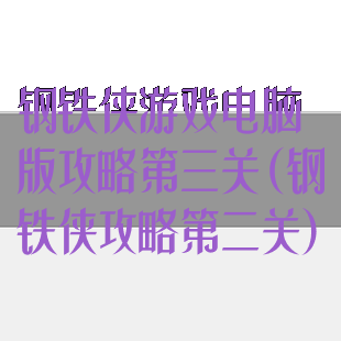 钢铁侠游戏电脑版攻略第三关(钢铁侠攻略第二关)