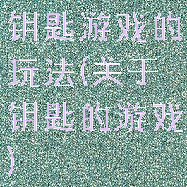 钥匙游戏的玩法(关于钥匙的游戏)