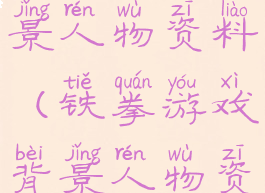 铁拳游戏背景人物资料(铁拳游戏背景人物资料介绍)