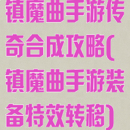 镇魔曲手游传奇合成攻略(镇魔曲手游装备特效转移)