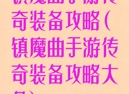 镇魔曲手游传奇装备攻略(镇魔曲手游传奇装备攻略大全)