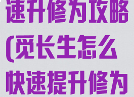 长生诀手游快速升修为攻略(觅长生怎么快速提升修为)