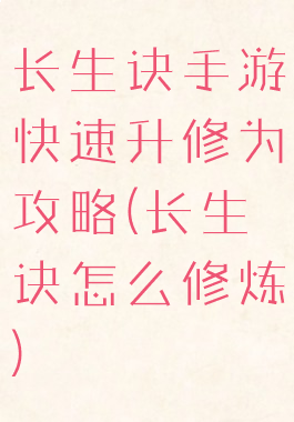 长生诀手游快速升修为攻略(长生诀怎么修炼)