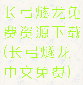 长弓燧龙免费资源下载(长弓燧龙中文免费)