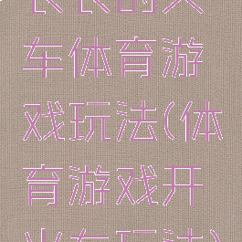 长长的火车体育游戏玩法(体育游戏开火车玩法)