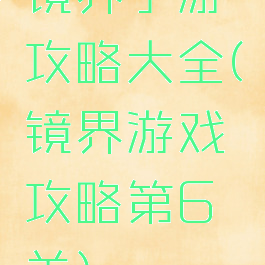 镜界手游攻略大全(镜界游戏攻略第6关)