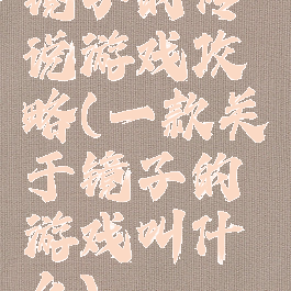 镜子的传说游戏攻略(一款关于镜子的游戏叫什么)