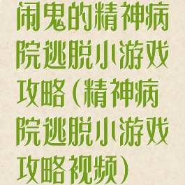 闹鬼的精神病院逃脱小游戏攻略(精神病院逃脱小游戏攻略视频)