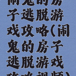 闹鬼的房子逃脱游戏攻略(闹鬼的房子逃脱游戏攻略视频)