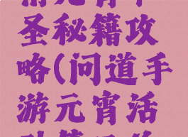 问道手游情元宵节圣秘籍攻略(问道手游元宵活动第三关怎么过)